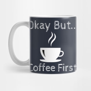 Okay But Coffee First Mug